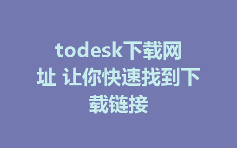 todesk下载网址 让你快速找到下载链接