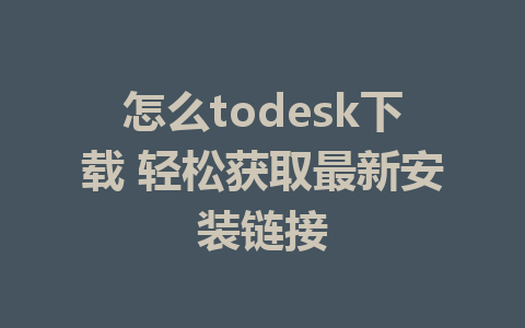 怎么todesk下载 轻松获取最新安装链接